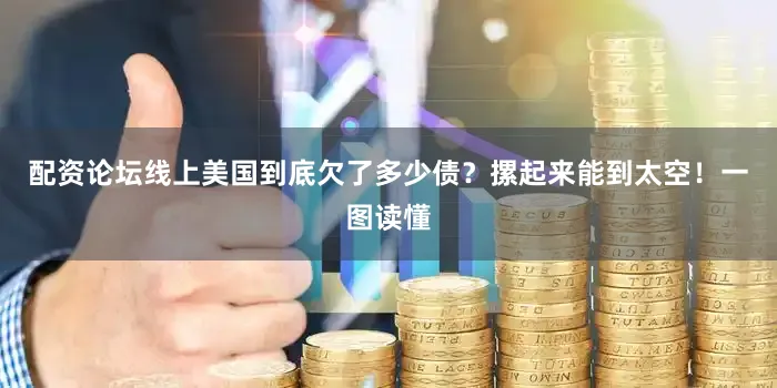 配资论坛线上美国到底欠了多少债？摞起来能到太空！一图读懂