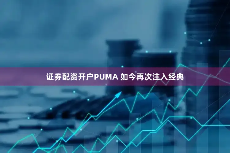 证券配资开户PUMA 如今再次注入经典